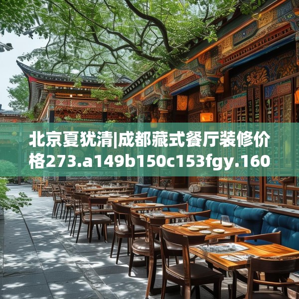 北京夏犹清|成都藏式餐厅装修价格273.a149b150c153fgy.160uyk