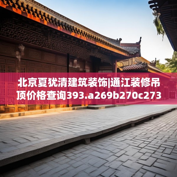北京夏犹清建筑装饰|通江装修吊顶价格查询393.a269b270c273fgy.280fhsg