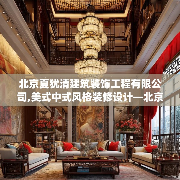 北京夏犹清建筑装饰工程有限公司,美式中式风格装修设计—北京夏犹清建筑装饰工程有限公司154.a30b31c34fgy.41sdA