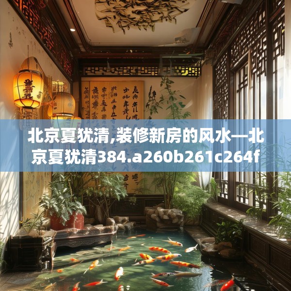 北京夏犹清,装修新房的风水—北京夏犹清384.a260b261c264fgy.271dsfds