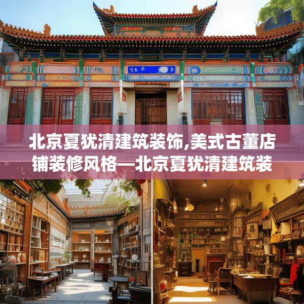 北京夏犹清建筑装饰,美式古董店铺装修风格—北京夏犹清建筑装饰230.a106b107c110fgy.117xczxv
