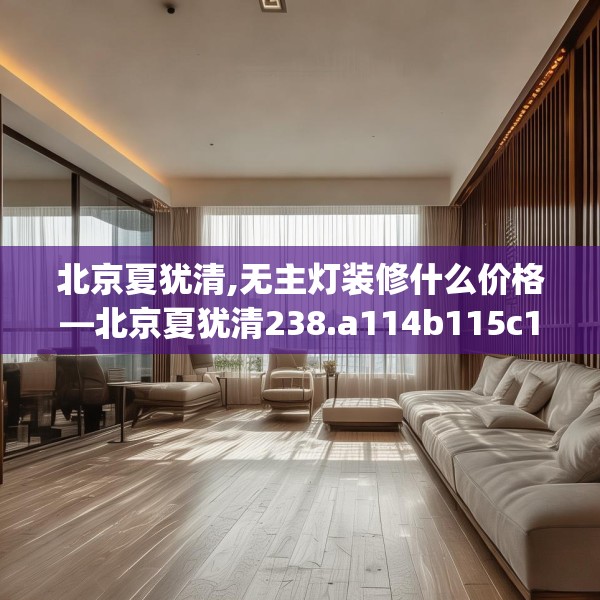 北京夏犹清,无主灯装修什么价格—北京夏犹清238.a114b115c118fgy.125htyj