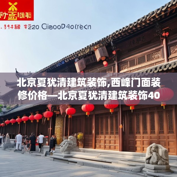 北京夏犹清建筑装饰,西峰门面装修价格—北京夏犹清建筑装饰400.a276b277c280fgy.287htyj