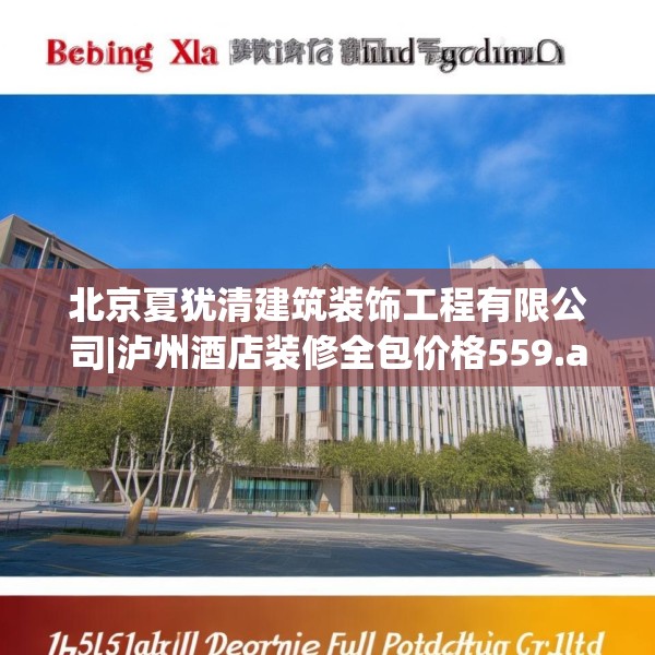 北京夏犹清建筑装饰工程有限公司|泸州酒店装修全包价格559.a435b436c439fgy.446jhhj