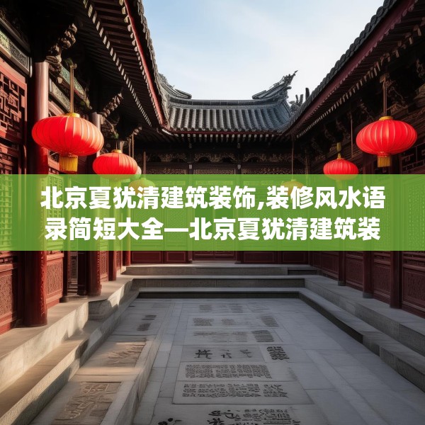 北京夏犹清建筑装饰,装修风水语录简短大全—北京夏犹清建筑装饰268.a144b145c148fgy.155dewqe