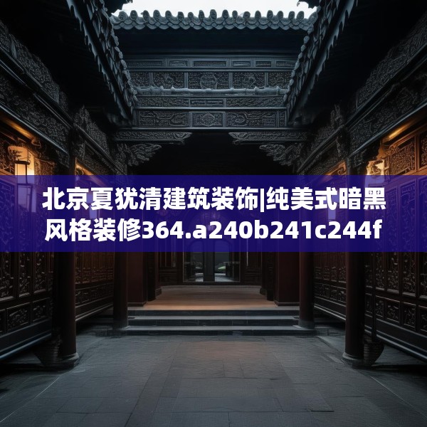 北京夏犹清建筑装饰|纯美式暗黑风格装修364.a240b241c244fgy.251htyj