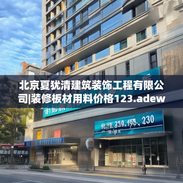 北京夏犹清建筑装饰工程有限公司|装修板材用料价格123.adewqe