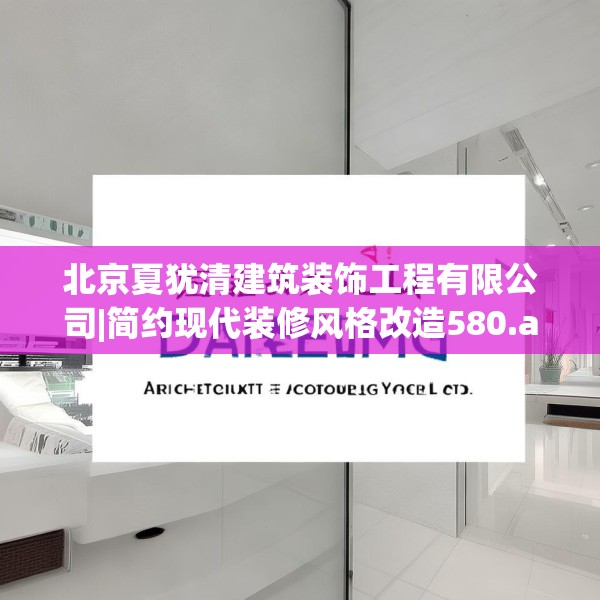 北京夏犹清建筑装饰工程有限公司|简约现代装修风格改造580.a456b457c460fgy.467htyj