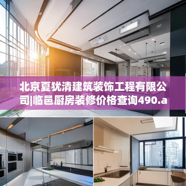 北京夏犹清建筑装饰工程有限公司|临邑厨房装修价格查询490.a366b367c370fgy.377htyj