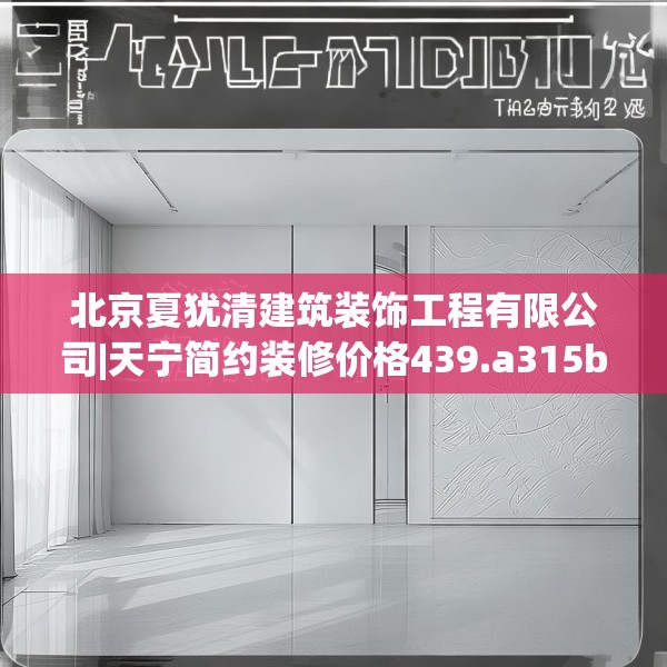 北京夏犹清建筑装饰工程有限公司|天宁简约装修价格439.a315b316c319fgy.326fdsfds