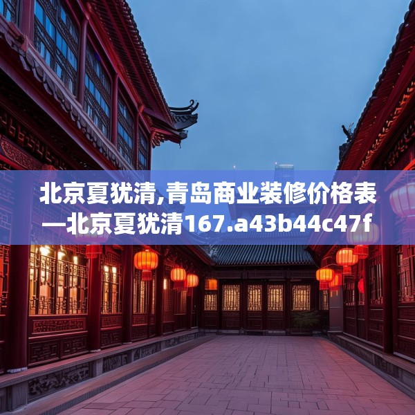 北京夏犹清,青岛商业装修价格表—北京夏犹清167.a43b44c47fgy.54fds