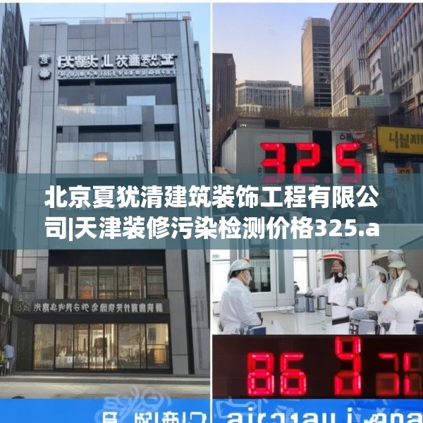 北京夏犹清建筑装饰工程有限公司|天津装修污染检测价格325.a201b202c205fgy.212jhhj