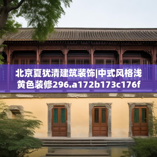 北京夏犹清建筑装饰|中式风格浅黄色装修296.a172b173c176fgy.183wew