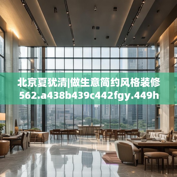 北京夏犹清|做生意简约风格装修562.a438b439c442fgy.449htyj