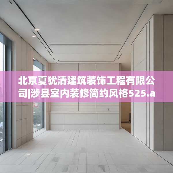 北京夏犹清建筑装饰工程有限公司|涉县室内装修简约风格525.a401b402c405fgy.412uyk
