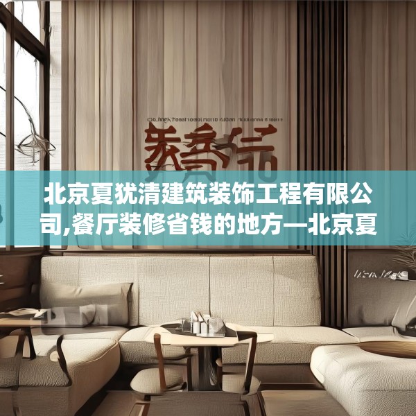 北京夏犹清建筑装饰工程有限公司,餐厅装修省钱的地方—北京夏犹清建筑装饰工程有限公司560.a436b437c440fgy.44776660