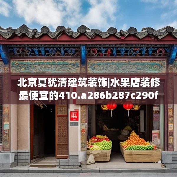 北京夏犹清建筑装饰|水果店装修最便宜的410.a286b287c290fgy.297xczxv