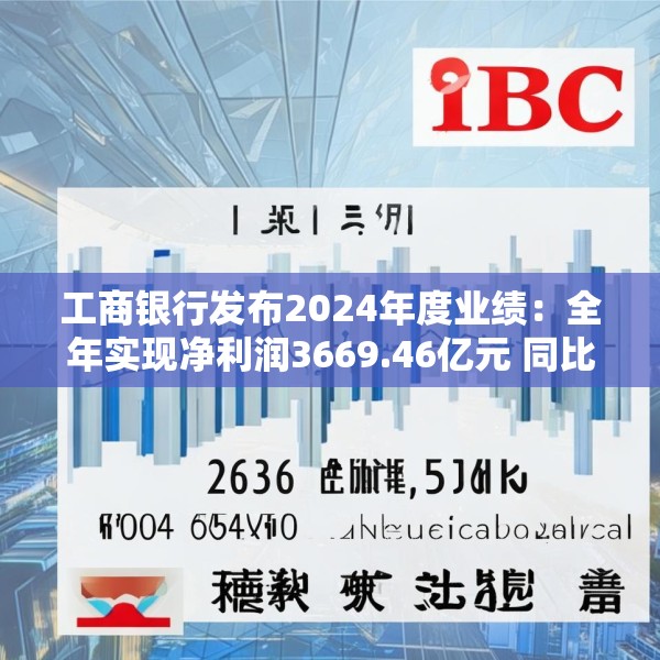 工商银行发布2024年度业绩：全年实现净利润3669.46亿元 同比增长0.5%