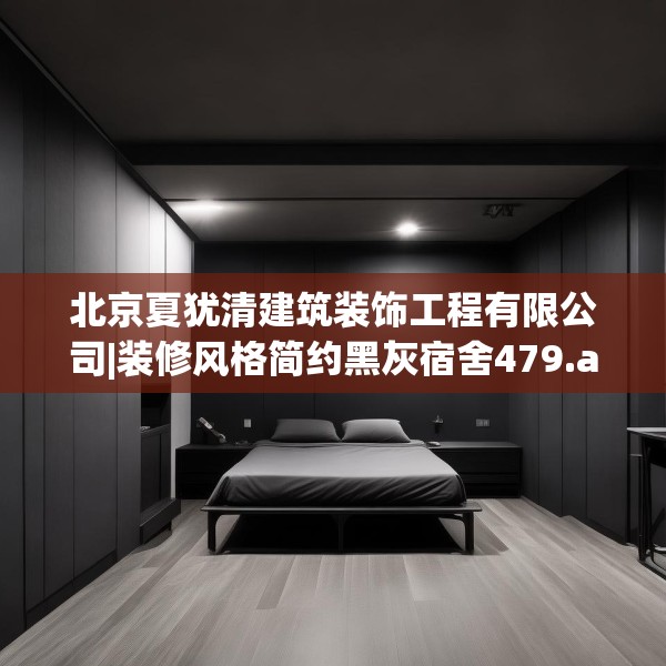 北京夏犹清建筑装饰工程有限公司|装修风格简约黑灰宿舍479.a355b356c359fgy.366cvcx