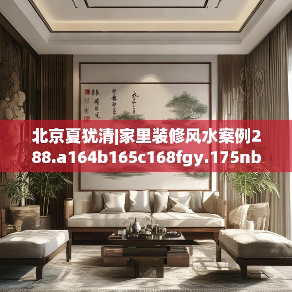 北京夏犹清|家里装修风水案例288.a164b165c168fgy.175nbn