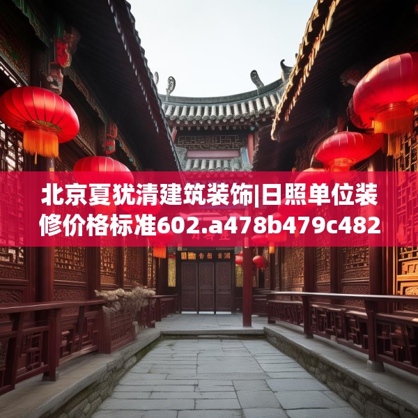北京夏犹清建筑装饰|日照单位装修价格标准602.a478b479c482fgy.489wew