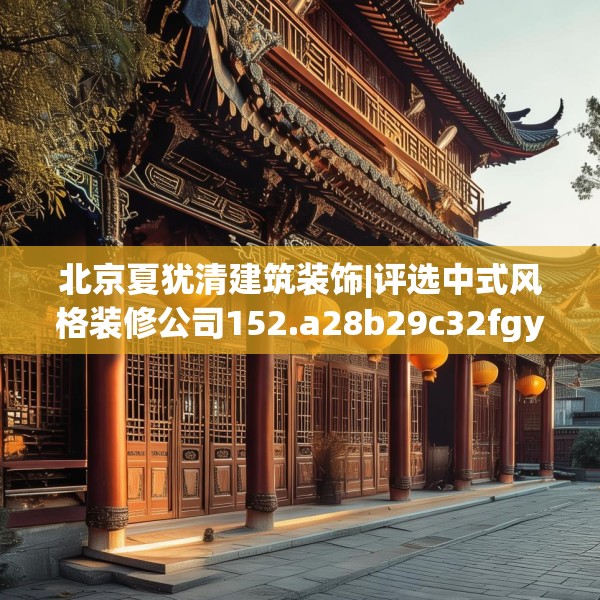 北京夏犹清建筑装饰|评选中式风格装修公司152.a28b29c32fgy.39wew