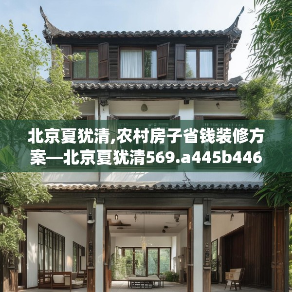 北京夏犹清,农村房子省钱装修方案—北京夏犹清569.a445b446c449fgy.456cvcx