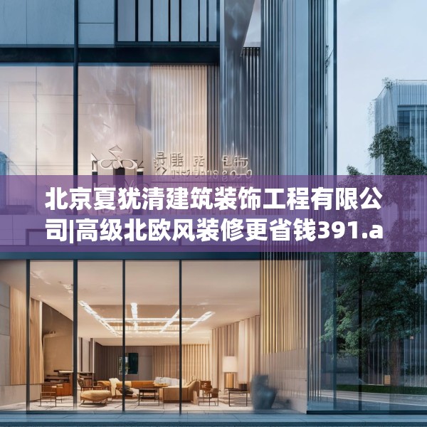 北京夏犹清建筑装饰工程有限公司|高级北欧风装修更省钱391.a267b268c271fgy.278poiy
