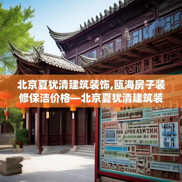 北京夏犹清建筑装饰,瓯海房子装修保洁价格—北京夏犹清建筑装饰203.a79b80c83fgy.90fds