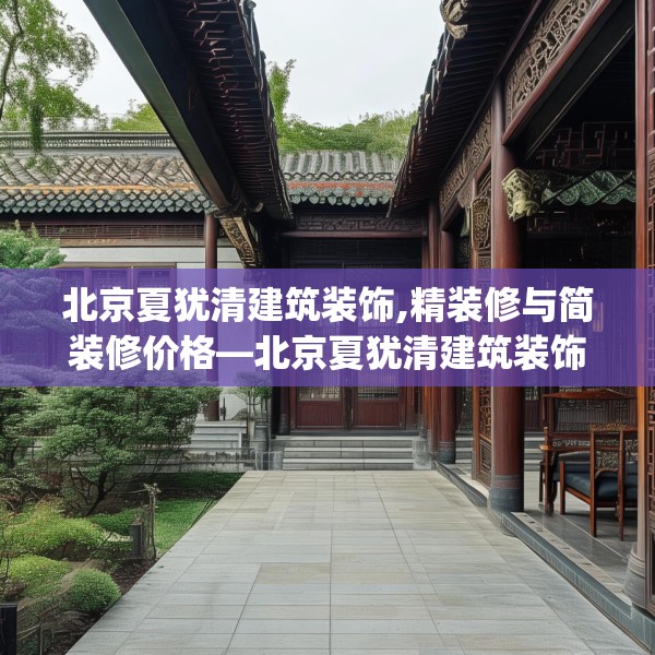 北京夏犹清建筑装饰,精装修与简装修价格—北京夏犹清建筑装饰256.a132b133c136fgy.143htyj