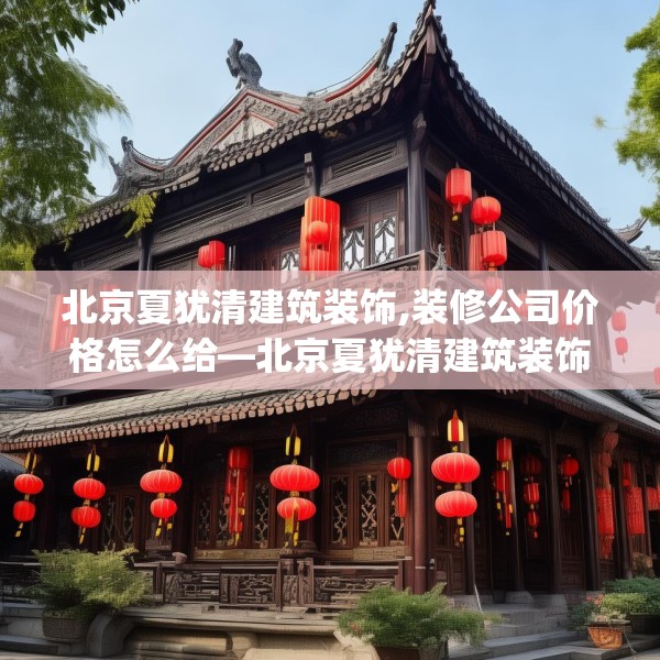 北京夏犹清建筑装饰,装修公司价格怎么给—北京夏犹清建筑装饰527.a403b404c407fgy.414fds