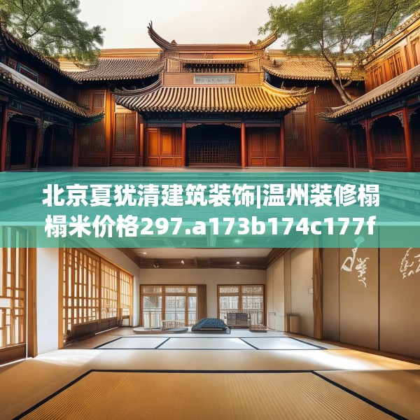 北京夏犹清建筑装饰|温州装修榻榻米价格297.a173b174c177fgy.184fghfd