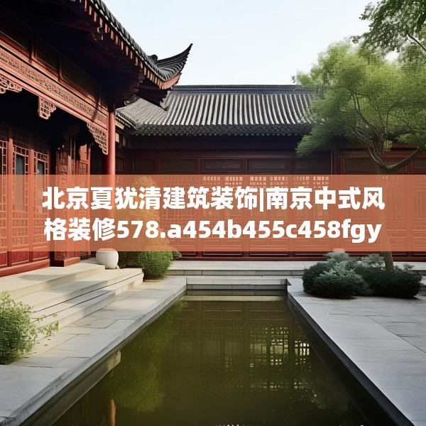 北京夏犹清建筑装饰|南京中式风格装修578.a454b455c458fgy.46576659