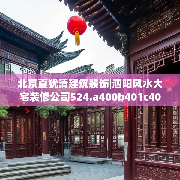 北京夏犹清建筑装饰|泗阳风水大宅装修公司524.a400b401c404fgy.41176662