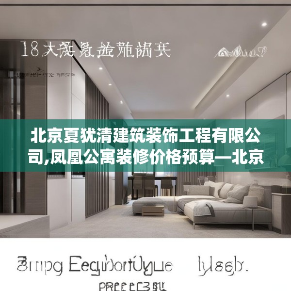 北京夏犹清建筑装饰工程有限公司,凤凰公寓装修价格预算—北京夏犹清建筑装饰工程有限公司316.a192b193c196fgy.203sdA
