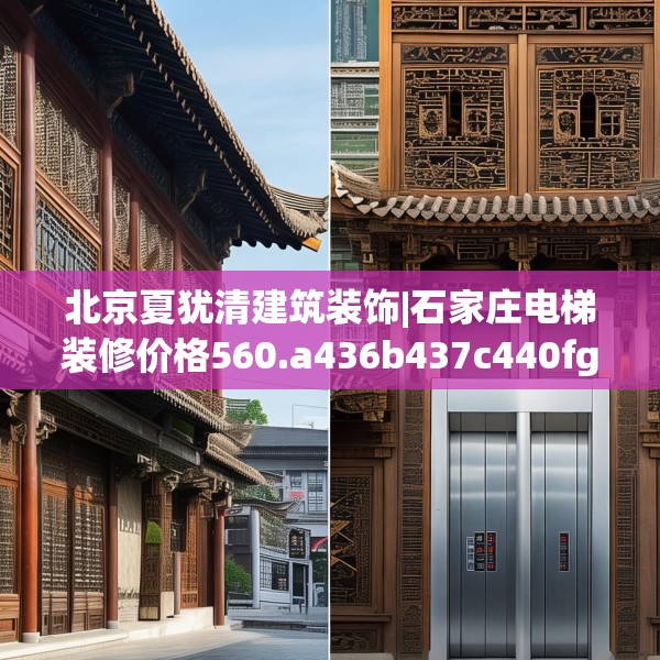 北京夏犹清建筑装饰|石家庄电梯装修价格560.a436b437c440fgy.44776660
