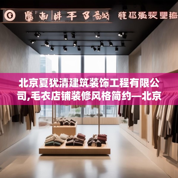 北京夏犹清建筑装饰工程有限公司,毛衣店铺装修风格简约—北京夏犹清建筑装饰工程有限公司506.a382b383c386fgy.39376663