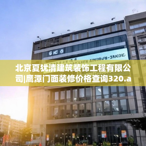 北京夏犹清建筑装饰工程有限公司|鹰潭门面装修价格查询320.a196b197c200fgy.207xczxv