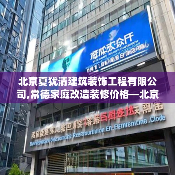 北京夏犹清建筑装饰工程有限公司,常德家庭改造装修价格—北京夏犹清建筑装饰工程有限公司488.a364b365c368fgy.37576664