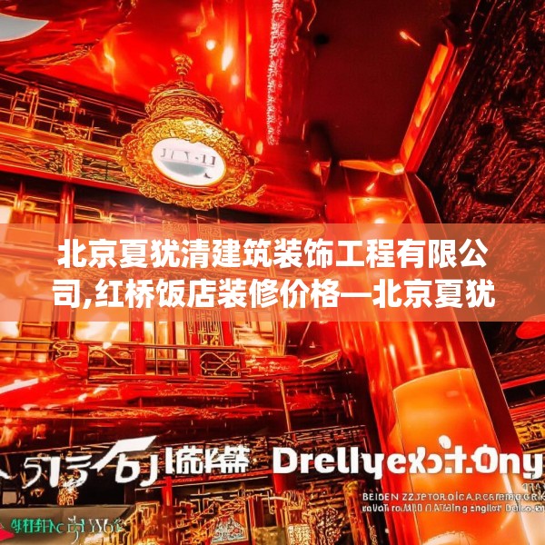 北京夏犹清建筑装饰工程有限公司,红桥饭店装修价格—北京夏犹清建筑装饰工程有限公司559.a435b436c439fgy.446jhhj