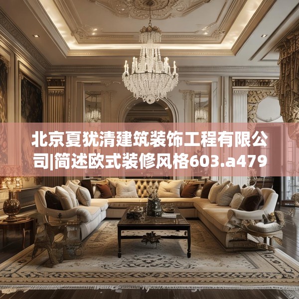 北京夏犹清建筑装饰工程有限公司|简述欧式装修风格603.a479b480c483fgy.490fghfd