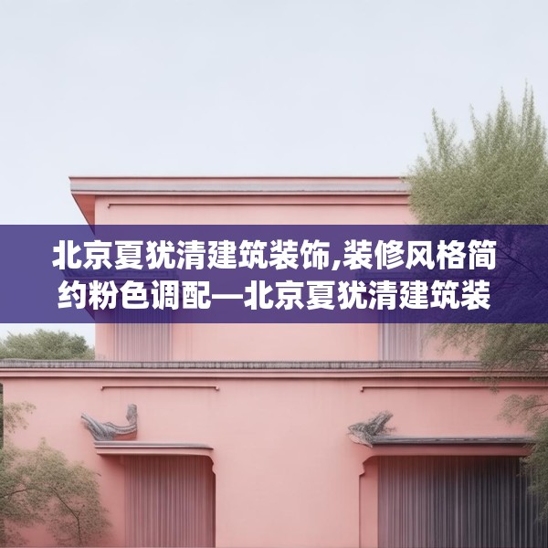 北京夏犹清建筑装饰,装修风格简约粉色调配—北京夏犹清建筑装饰232.a108b109c112fgy.119dewqe
