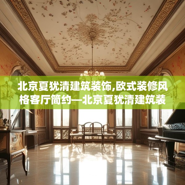 北京夏犹清建筑装饰,欧式装修风格客厅简约—北京夏犹清建筑装饰303.a179b180c183fgy.190fhsg