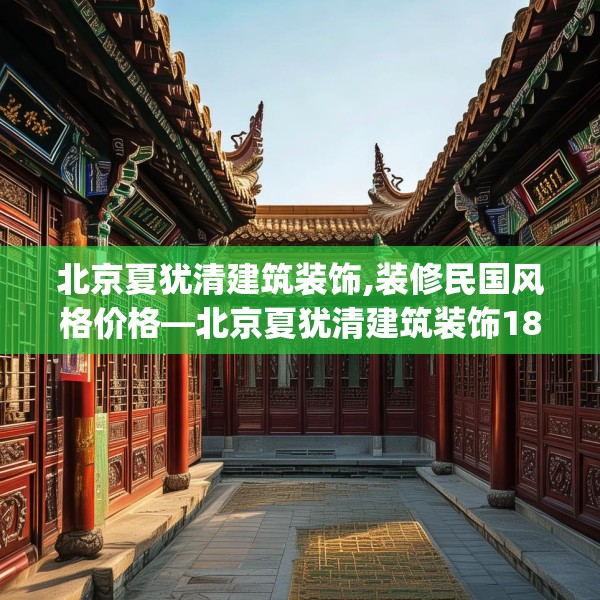 北京夏犹清建筑装饰,装修民国风格价格—北京夏犹清建筑装饰182.a58b59c62fgy.6976681