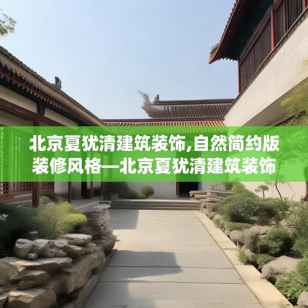 北京夏犹清建筑装饰,自然简约版装修风格—北京夏犹清建筑装饰457.a333b334c337fgy.344fdsfds