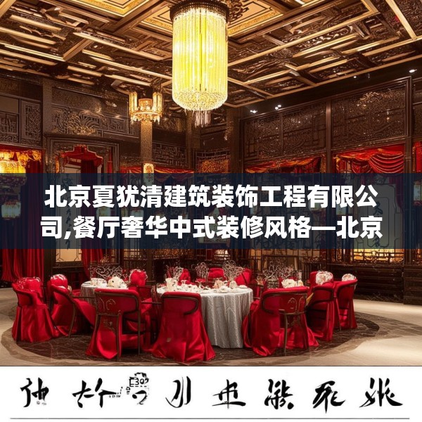 北京夏犹清建筑装饰工程有限公司,餐厅奢华中式装修风格—北京夏犹清建筑装饰工程有限公司219.a95b96c99fgy.106uyk