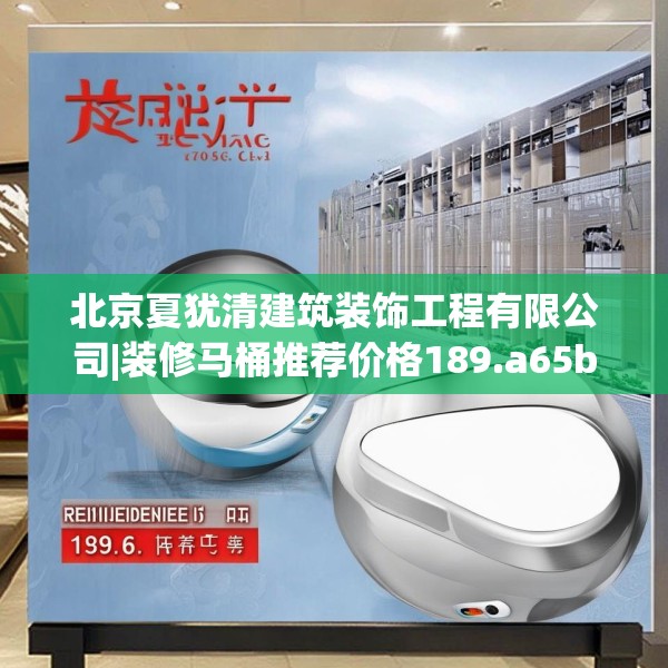 北京夏犹清建筑装饰工程有限公司|装修马桶推荐价格189.a65b66c69fgy.76fghfd