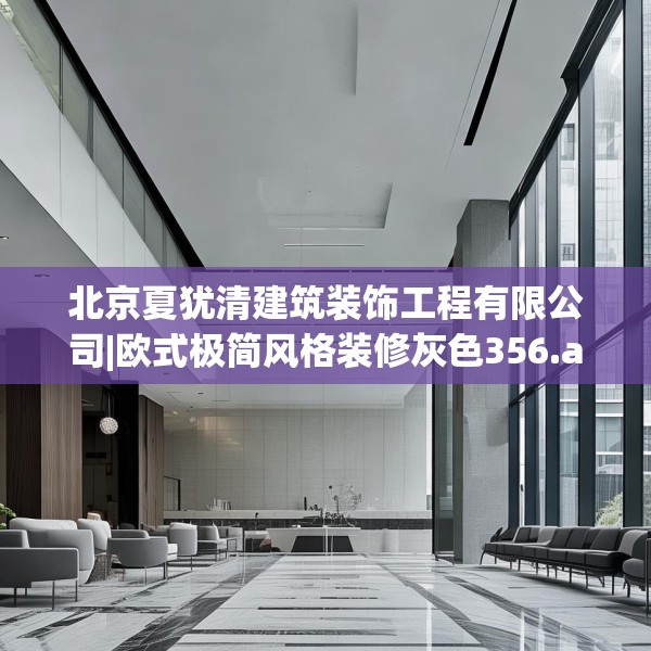北京夏犹清建筑装饰工程有限公司|欧式极简风格装修灰色356.a232b233c236fgy.243xczxv