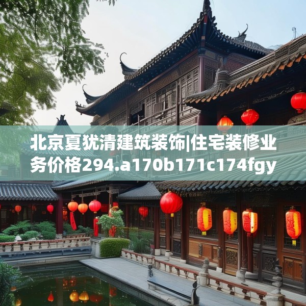 北京夏犹清建筑装饰|住宅装修业务价格294.a170b171c174fgy.181dsfds