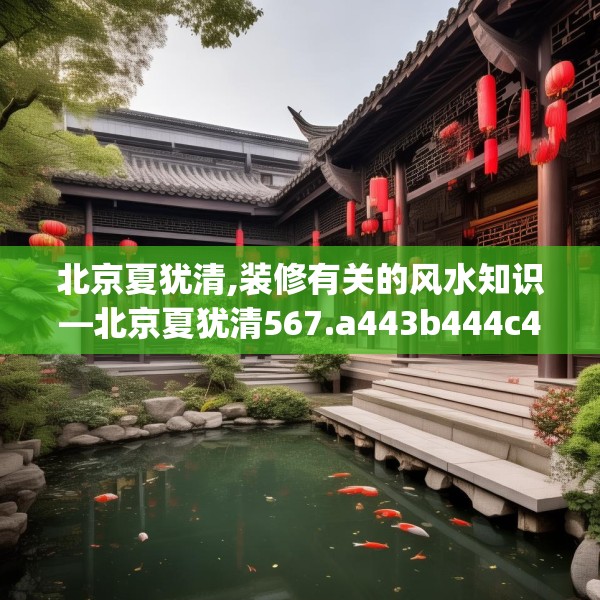 北京夏犹清,装修有关的风水知识—北京夏犹清567.a443b444c447fgy.454fghfd